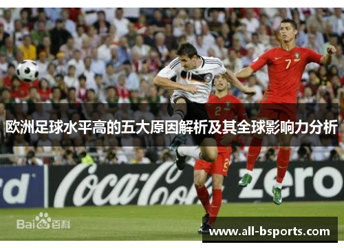 欧洲足球水平高的五大原因解析及其全球影响力分析