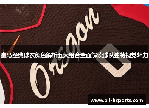 皇马经典球衣颜色解析五大组合全面解读球队独特视觉魅力