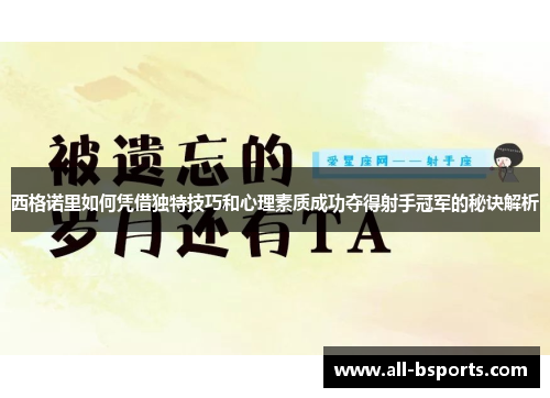 西格诺里如何凭借独特技巧和心理素质成功夺得射手冠军的秘诀解析