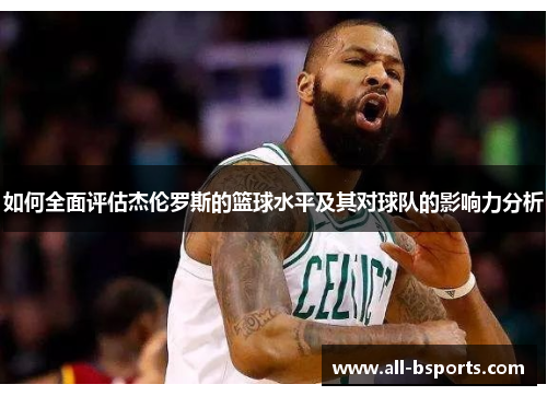 如何全面评估杰伦罗斯的篮球水平及其对球队的影响力分析