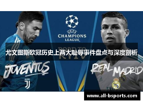 尤文图斯欧冠历史上两大耻辱事件盘点与深度剖析