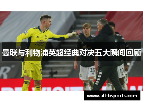 曼联与利物浦英超经典对决五大瞬间回顾