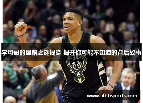 字母哥的国籍之谜揭晓 揭开你可能不知道的背后故事