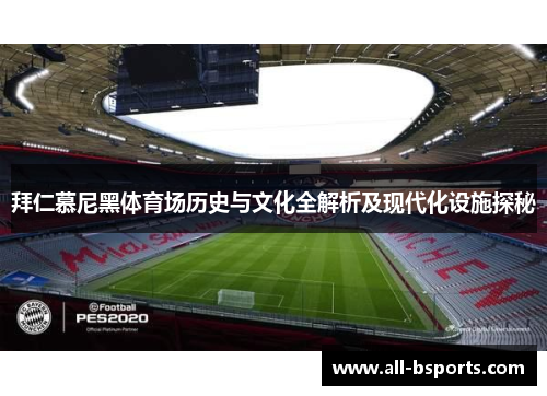 拜仁慕尼黑体育场历史与文化全解析及现代化设施探秘