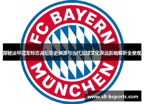 探秘法甲冠军标志背后历史渊源与当代足球文化深远影响解析全景观