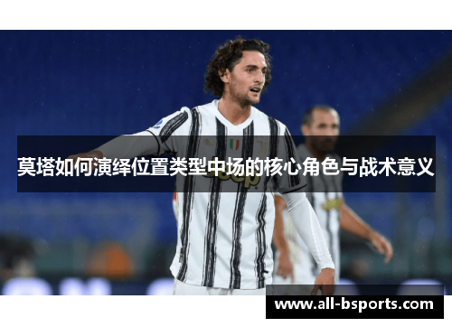 莫塔如何演绎位置类型中场的核心角色与战术意义