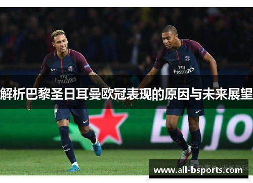 解析巴黎圣日耳曼欧冠表现的原因与未来展望
