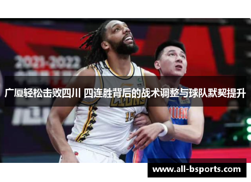 广厦轻松击败四川 四连胜背后的战术调整与球队默契提升