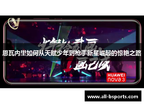恩瓦内里如何从天赋少年到枪手新星崛起的惊艳之路 恩瓦内里如何从天赋少年到枪手新星崛起的惊艳之路