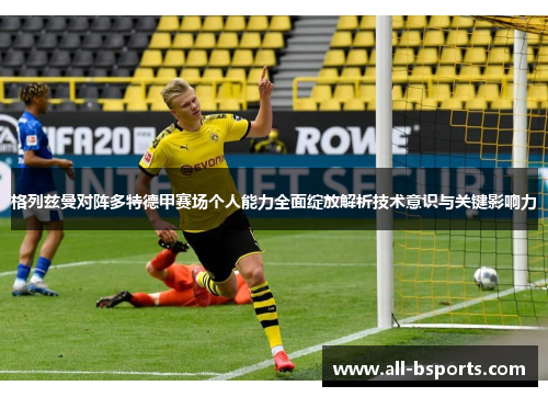 格列兹曼对阵多特德甲赛场个人能力全面绽放解析技术意识与关键影响力
