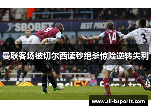 曼联客场被切尔西读秒绝杀惊险逆转失利