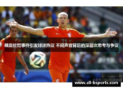 魏震处罚事件引发球迷热议 不同声音背后的深层次思考与争议 魏震处罚事件引发球迷热议 不同声音背后的深层次思考与争议